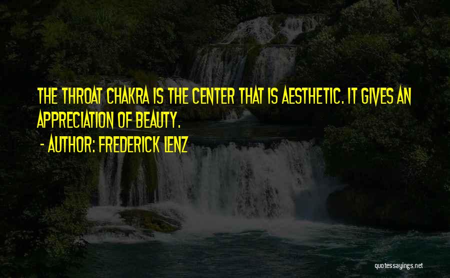Frederick Lenz Quotes: The Throat Chakra Is The Center That Is Aesthetic. It Gives An Appreciation Of Beauty.