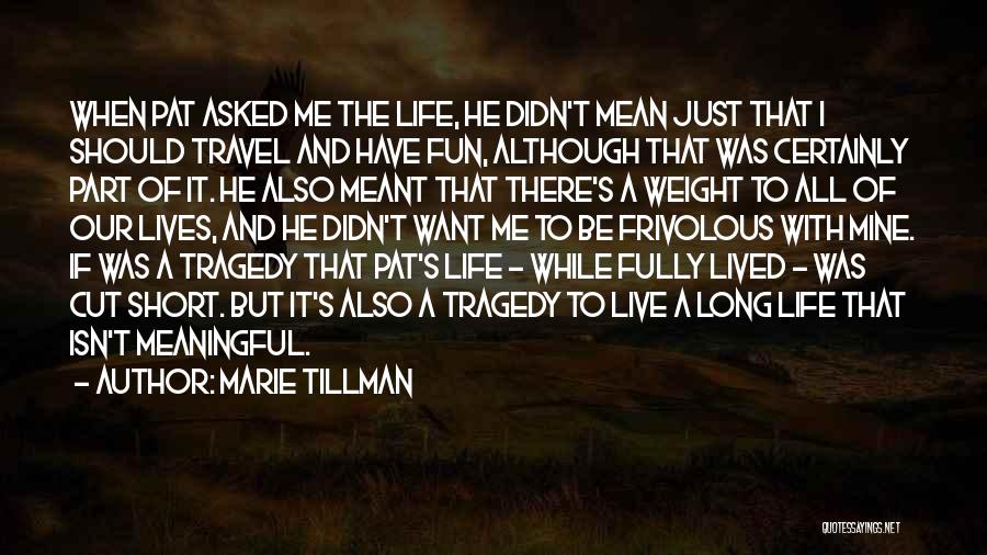 Marie Tillman Quotes: When Pat Asked Me The Life, He Didn't Mean Just That I Should Travel And Have Fun, Although That Was