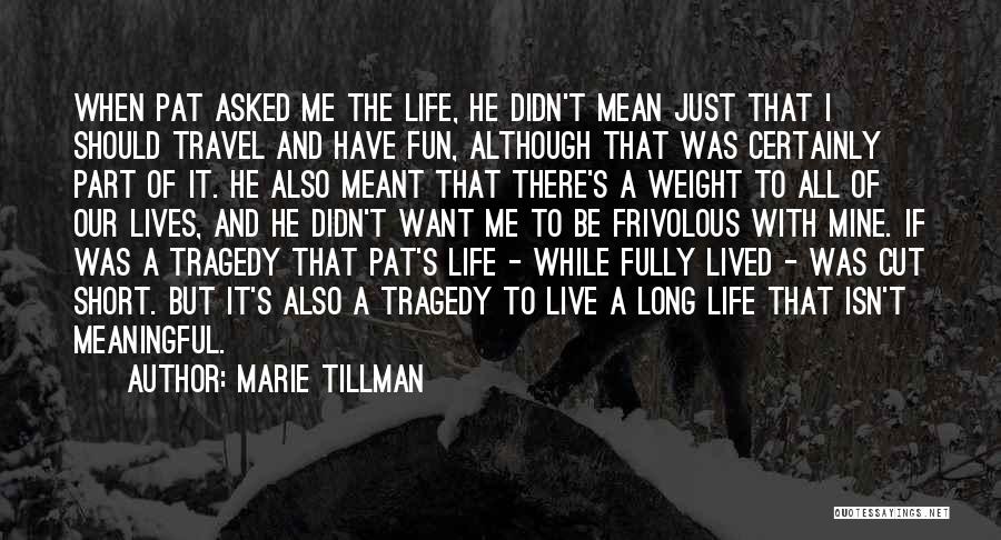 Marie Tillman Quotes: When Pat Asked Me The Life, He Didn't Mean Just That I Should Travel And Have Fun, Although That Was