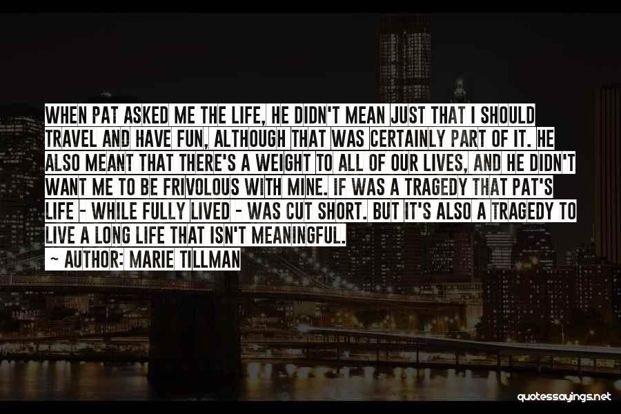 Marie Tillman Quotes: When Pat Asked Me The Life, He Didn't Mean Just That I Should Travel And Have Fun, Although That Was