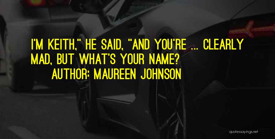 Maureen Johnson Quotes: I'm Keith, He Said, And You're ... Clearly Mad, But What's Your Name?