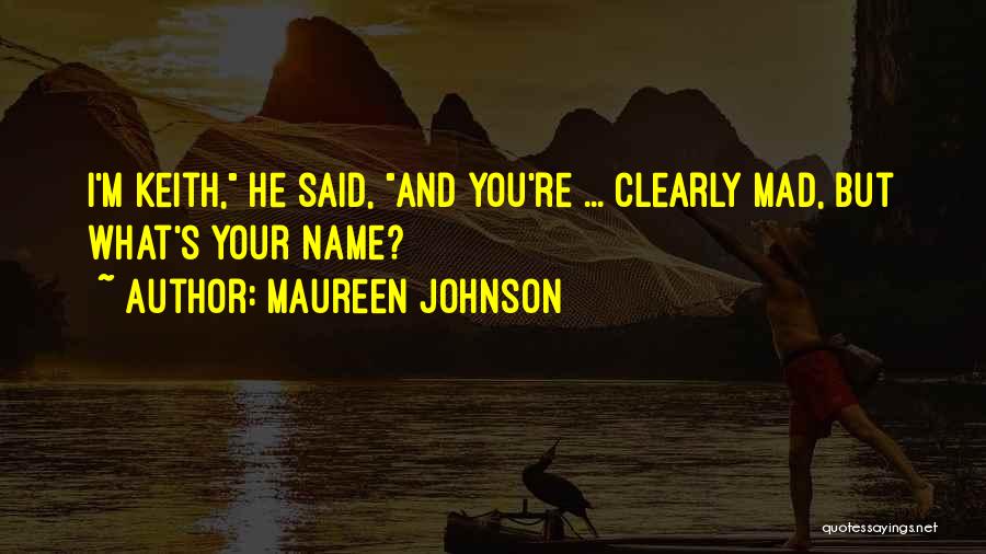 Maureen Johnson Quotes: I'm Keith, He Said, And You're ... Clearly Mad, But What's Your Name?