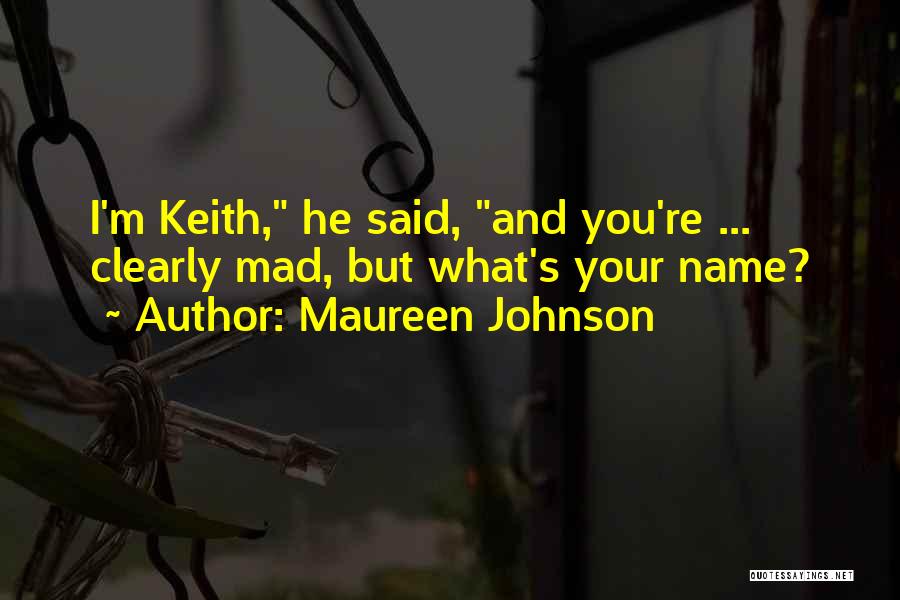 Maureen Johnson Quotes: I'm Keith, He Said, And You're ... Clearly Mad, But What's Your Name?