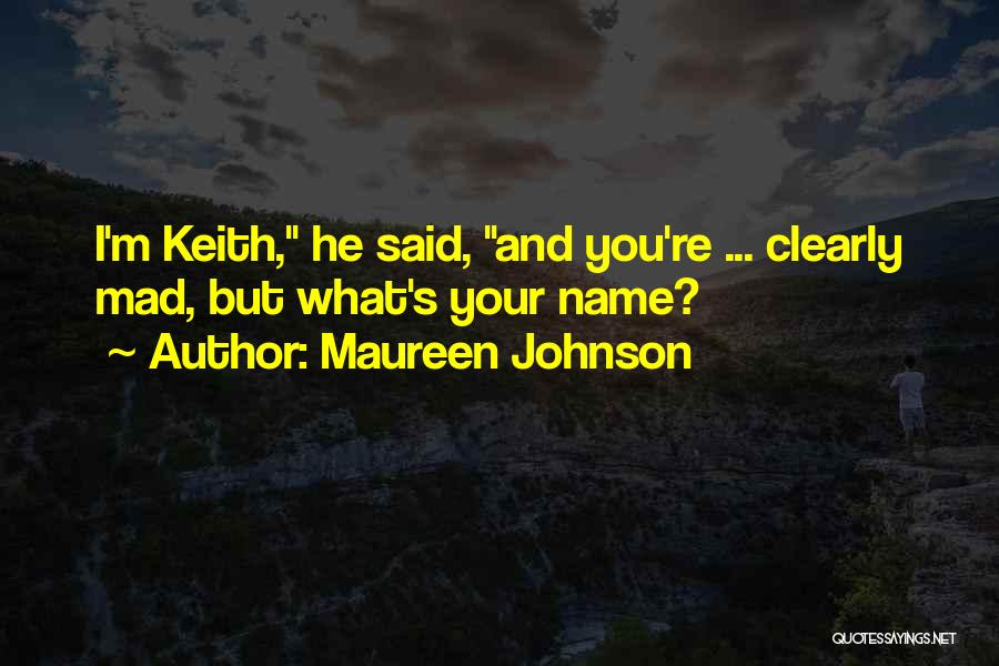 Maureen Johnson Quotes: I'm Keith, He Said, And You're ... Clearly Mad, But What's Your Name?