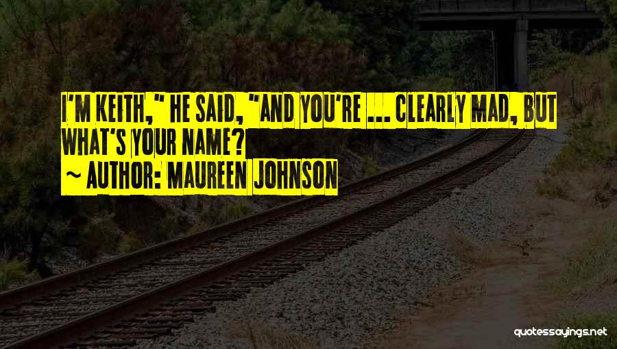 Maureen Johnson Quotes: I'm Keith, He Said, And You're ... Clearly Mad, But What's Your Name?
