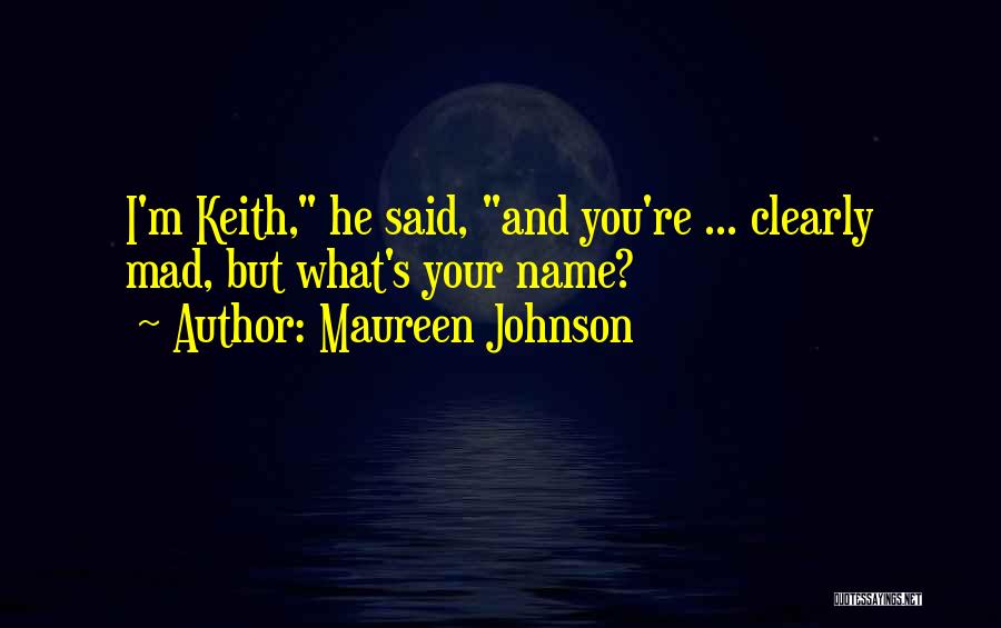 Maureen Johnson Quotes: I'm Keith, He Said, And You're ... Clearly Mad, But What's Your Name?