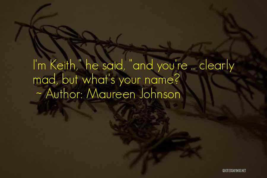 Maureen Johnson Quotes: I'm Keith, He Said, And You're ... Clearly Mad, But What's Your Name?