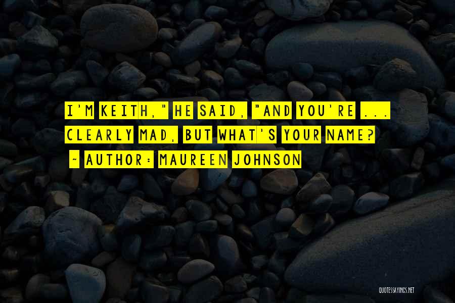 Maureen Johnson Quotes: I'm Keith, He Said, And You're ... Clearly Mad, But What's Your Name?