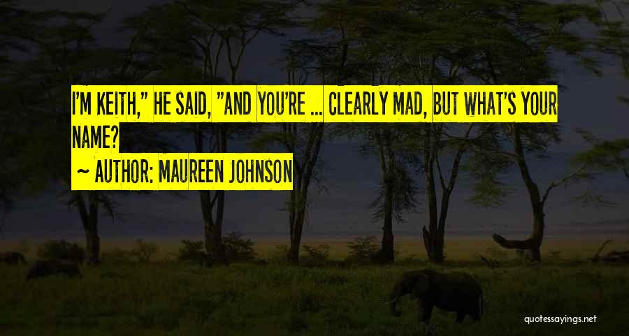 Maureen Johnson Quotes: I'm Keith, He Said, And You're ... Clearly Mad, But What's Your Name?