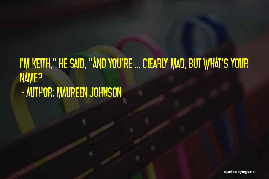 Maureen Johnson Quotes: I'm Keith, He Said, And You're ... Clearly Mad, But What's Your Name?