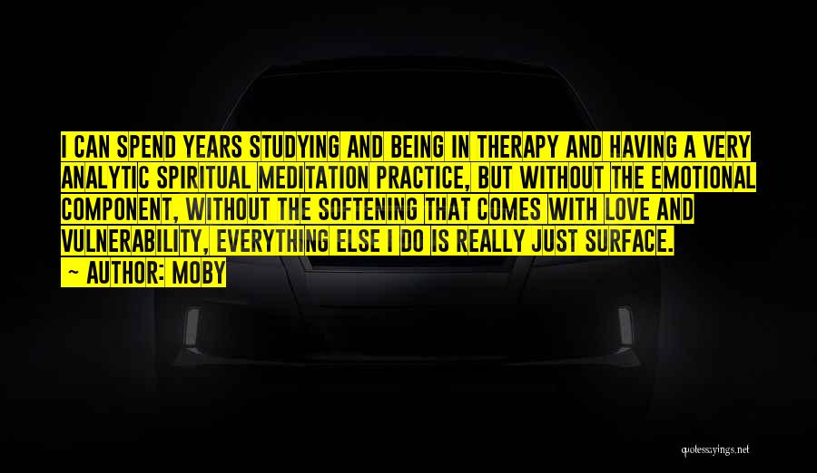 Moby Quotes: I Can Spend Years Studying And Being In Therapy And Having A Very Analytic Spiritual Meditation Practice, But Without The