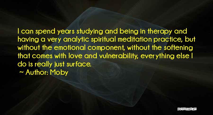 Moby Quotes: I Can Spend Years Studying And Being In Therapy And Having A Very Analytic Spiritual Meditation Practice, But Without The