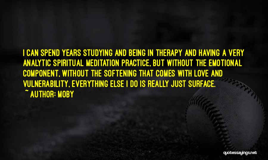 Moby Quotes: I Can Spend Years Studying And Being In Therapy And Having A Very Analytic Spiritual Meditation Practice, But Without The