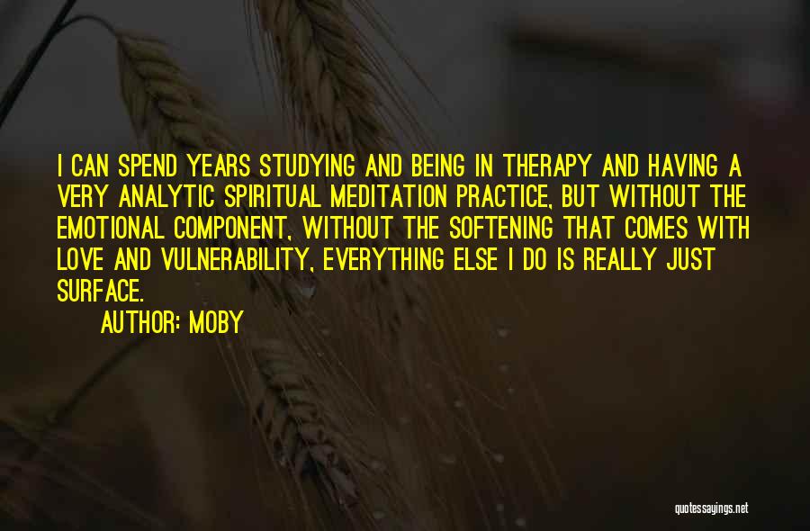 Moby Quotes: I Can Spend Years Studying And Being In Therapy And Having A Very Analytic Spiritual Meditation Practice, But Without The