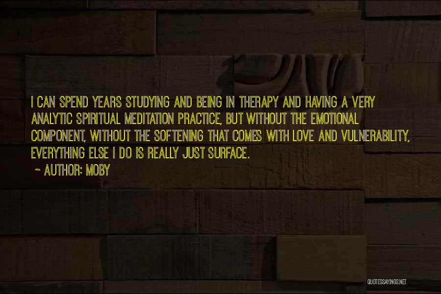 Moby Quotes: I Can Spend Years Studying And Being In Therapy And Having A Very Analytic Spiritual Meditation Practice, But Without The