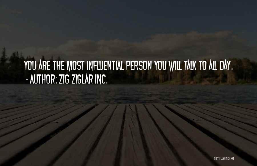 Zig Ziglar INC. Quotes: You Are The Most Influential Person You Will Talk To All Day.