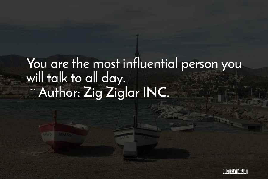Zig Ziglar INC. Quotes: You Are The Most Influential Person You Will Talk To All Day.