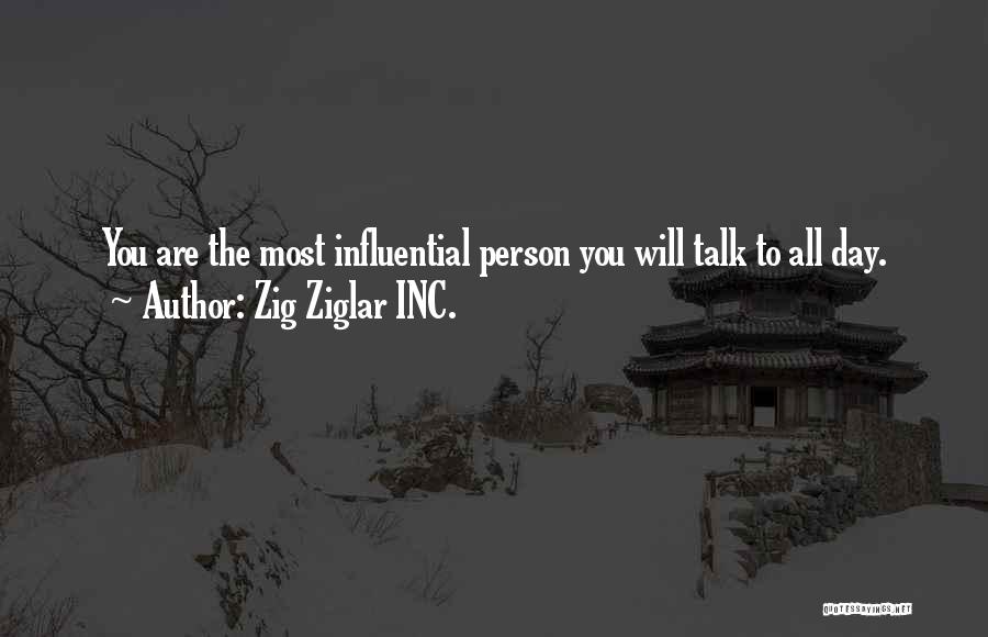 Zig Ziglar INC. Quotes: You Are The Most Influential Person You Will Talk To All Day.