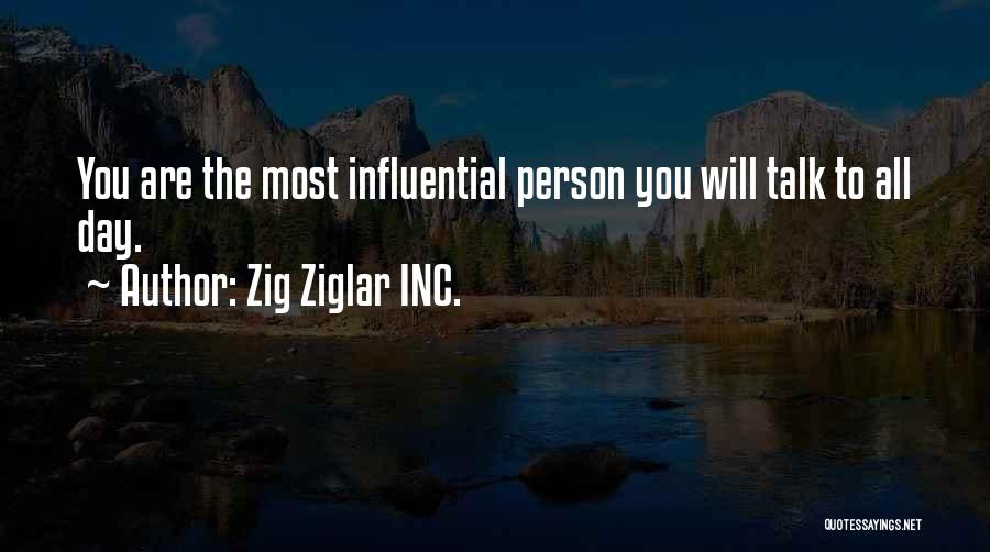 Zig Ziglar INC. Quotes: You Are The Most Influential Person You Will Talk To All Day.