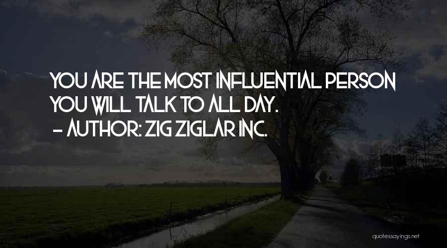 Zig Ziglar INC. Quotes: You Are The Most Influential Person You Will Talk To All Day.