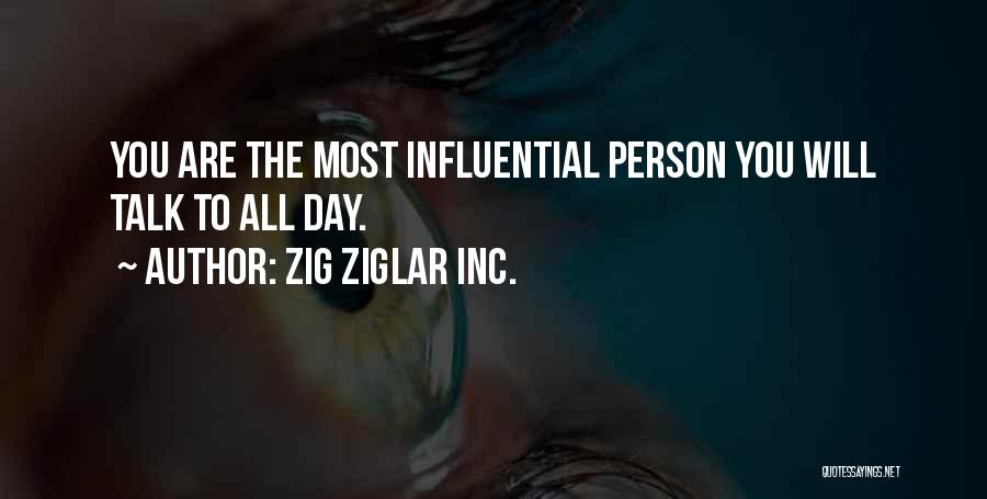 Zig Ziglar INC. Quotes: You Are The Most Influential Person You Will Talk To All Day.