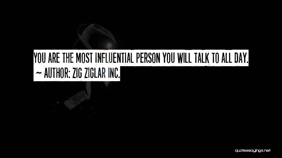 Zig Ziglar INC. Quotes: You Are The Most Influential Person You Will Talk To All Day.