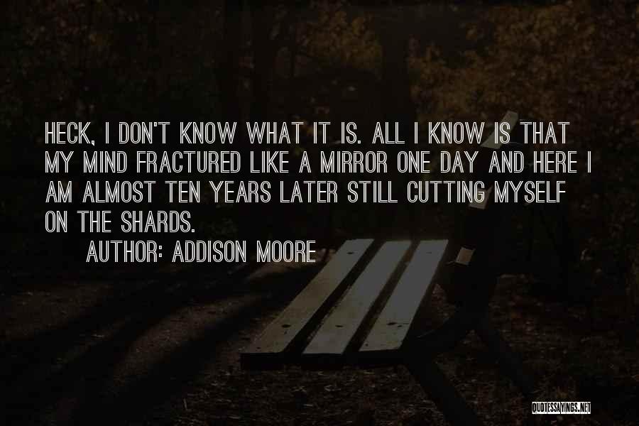 Addison Moore Quotes: Heck, I Don't Know What It Is. All I Know Is That My Mind Fractured Like A Mirror One Day