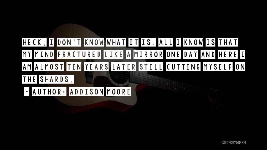Addison Moore Quotes: Heck, I Don't Know What It Is. All I Know Is That My Mind Fractured Like A Mirror One Day