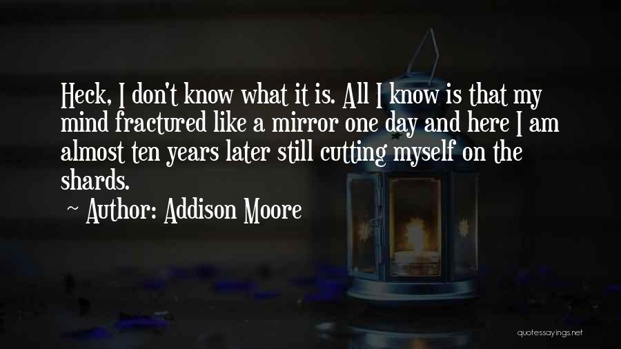 Addison Moore Quotes: Heck, I Don't Know What It Is. All I Know Is That My Mind Fractured Like A Mirror One Day