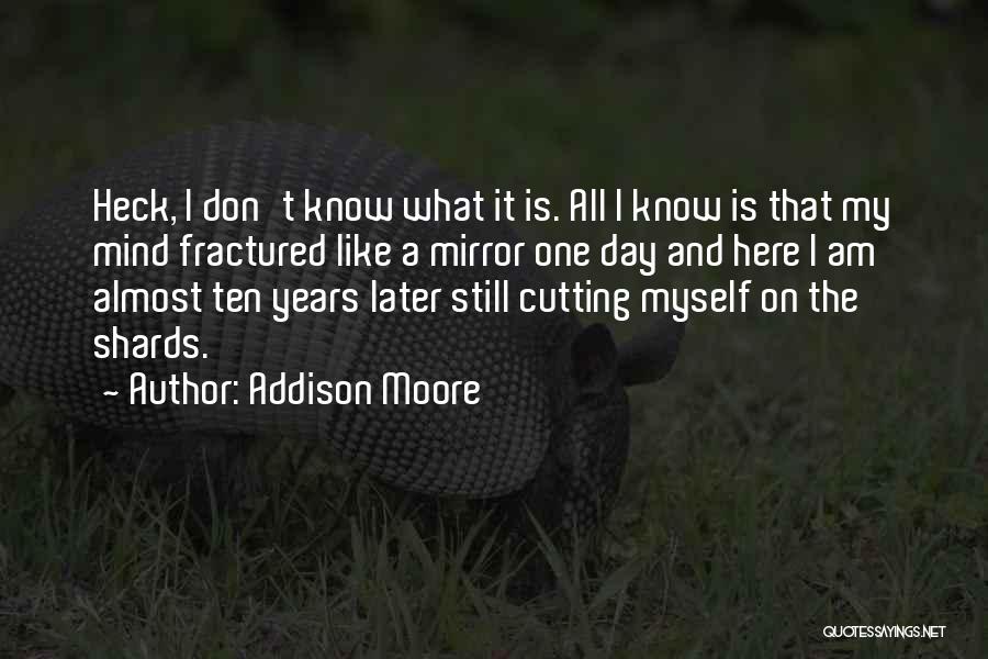 Addison Moore Quotes: Heck, I Don't Know What It Is. All I Know Is That My Mind Fractured Like A Mirror One Day