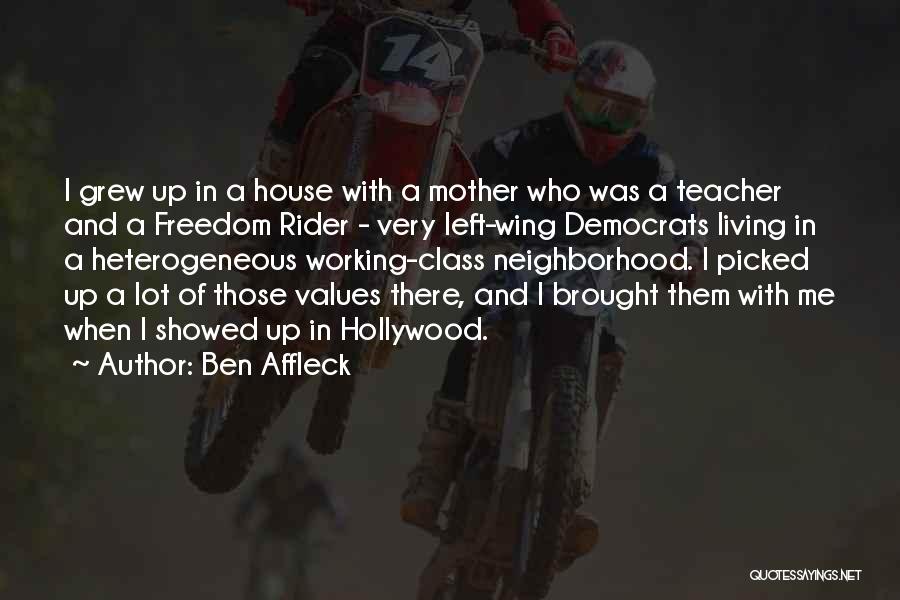 Ben Affleck Quotes: I Grew Up In A House With A Mother Who Was A Teacher And A Freedom Rider - Very Left-wing