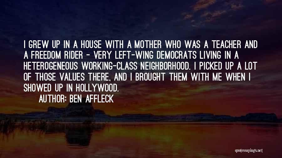 Ben Affleck Quotes: I Grew Up In A House With A Mother Who Was A Teacher And A Freedom Rider - Very Left-wing