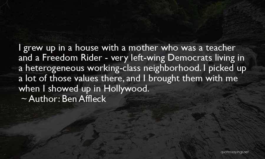 Ben Affleck Quotes: I Grew Up In A House With A Mother Who Was A Teacher And A Freedom Rider - Very Left-wing