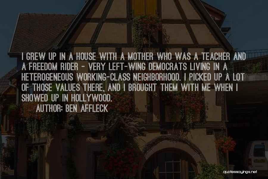 Ben Affleck Quotes: I Grew Up In A House With A Mother Who Was A Teacher And A Freedom Rider - Very Left-wing