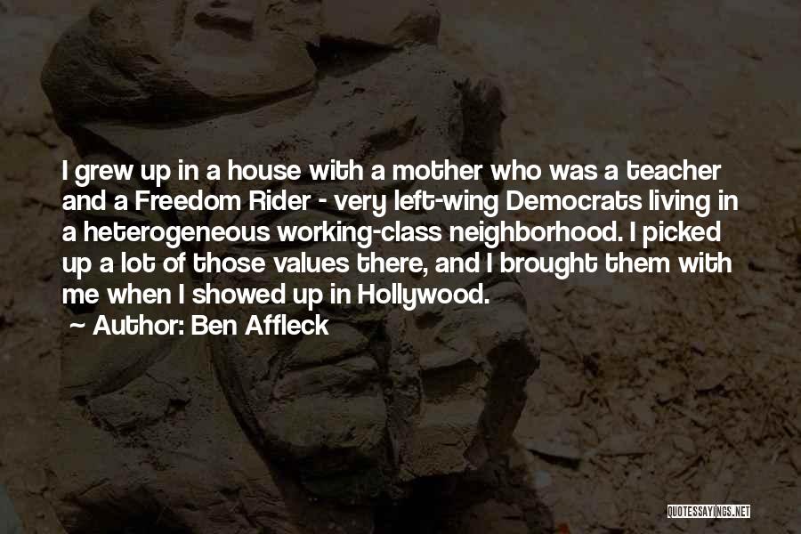 Ben Affleck Quotes: I Grew Up In A House With A Mother Who Was A Teacher And A Freedom Rider - Very Left-wing