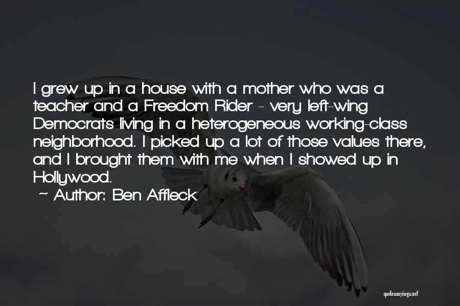 Ben Affleck Quotes: I Grew Up In A House With A Mother Who Was A Teacher And A Freedom Rider - Very Left-wing