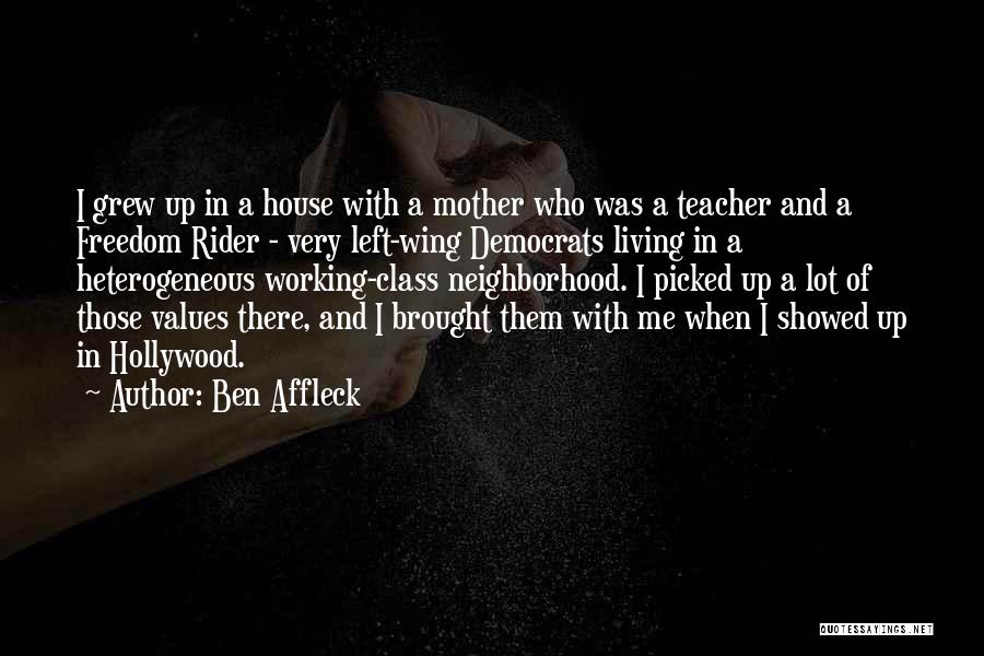 Ben Affleck Quotes: I Grew Up In A House With A Mother Who Was A Teacher And A Freedom Rider - Very Left-wing
