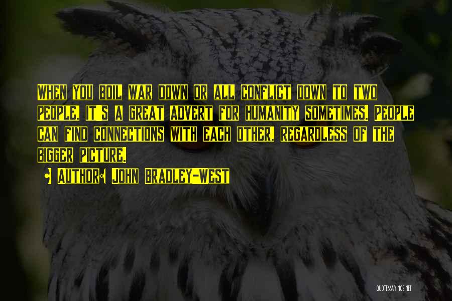 John Bradley-West Quotes: When You Boil War Down Or All Conflict Down To Two People, It's A Great Advert For Humanity Sometimes. People