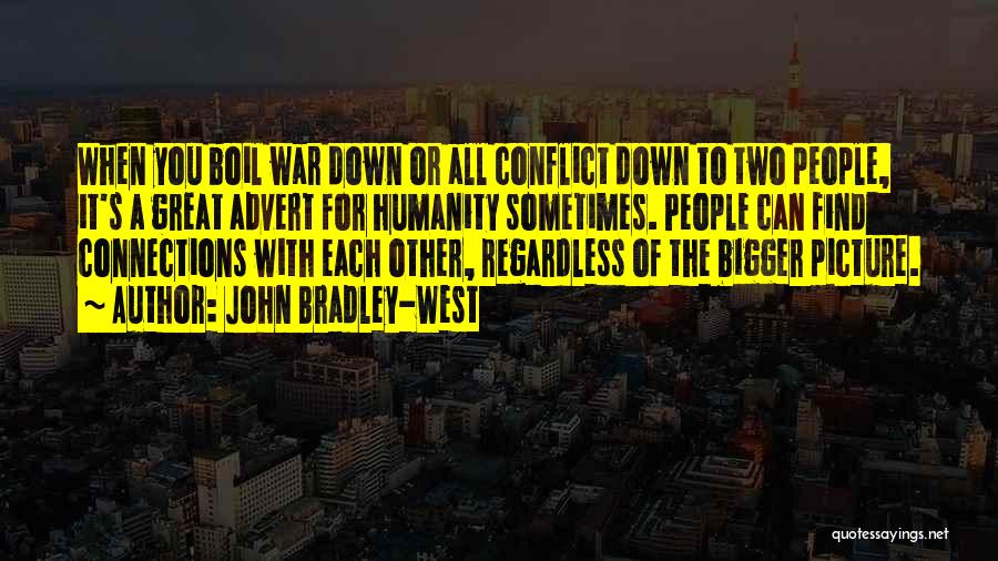 John Bradley-West Quotes: When You Boil War Down Or All Conflict Down To Two People, It's A Great Advert For Humanity Sometimes. People