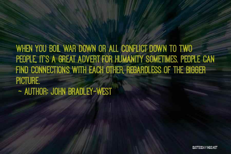 John Bradley-West Quotes: When You Boil War Down Or All Conflict Down To Two People, It's A Great Advert For Humanity Sometimes. People