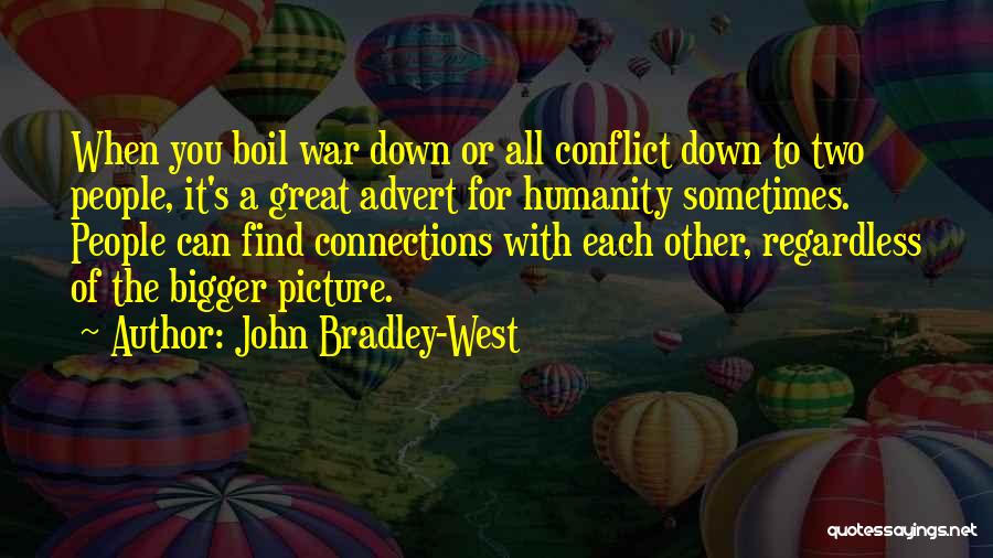 John Bradley-West Quotes: When You Boil War Down Or All Conflict Down To Two People, It's A Great Advert For Humanity Sometimes. People