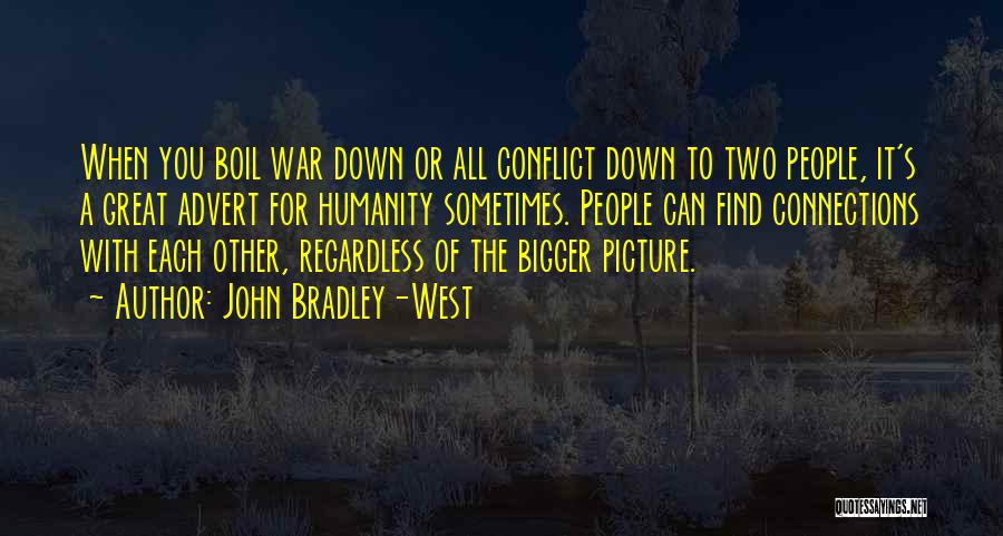 John Bradley-West Quotes: When You Boil War Down Or All Conflict Down To Two People, It's A Great Advert For Humanity Sometimes. People