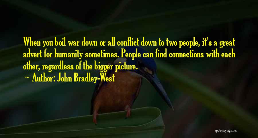 John Bradley-West Quotes: When You Boil War Down Or All Conflict Down To Two People, It's A Great Advert For Humanity Sometimes. People