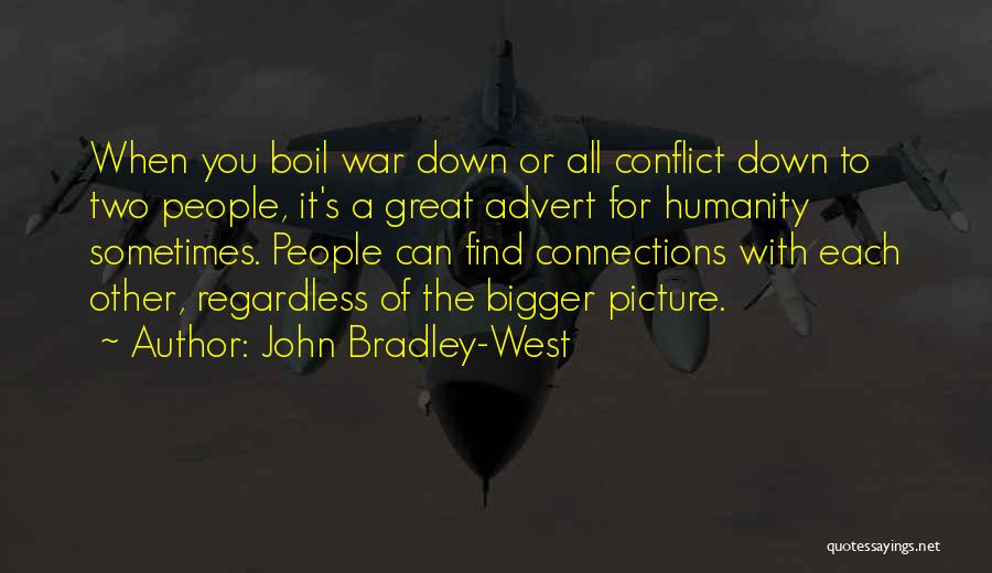 John Bradley-West Quotes: When You Boil War Down Or All Conflict Down To Two People, It's A Great Advert For Humanity Sometimes. People