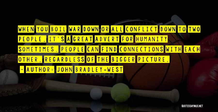 John Bradley-West Quotes: When You Boil War Down Or All Conflict Down To Two People, It's A Great Advert For Humanity Sometimes. People