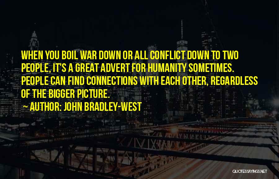 John Bradley-West Quotes: When You Boil War Down Or All Conflict Down To Two People, It's A Great Advert For Humanity Sometimes. People