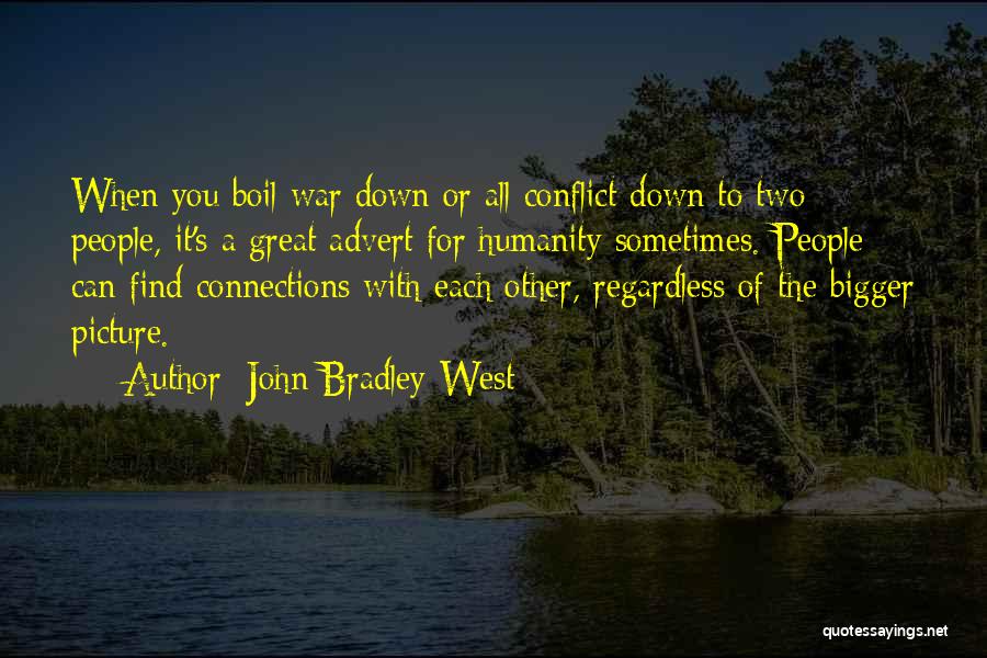 John Bradley-West Quotes: When You Boil War Down Or All Conflict Down To Two People, It's A Great Advert For Humanity Sometimes. People