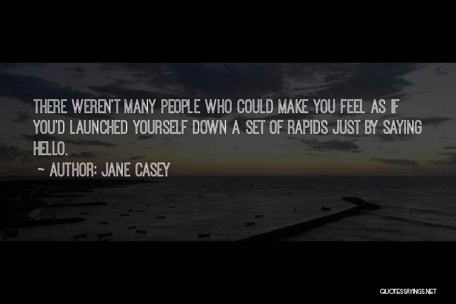 Jane Casey Quotes: There Weren't Many People Who Could Make You Feel As If You'd Launched Yourself Down A Set Of Rapids Just
