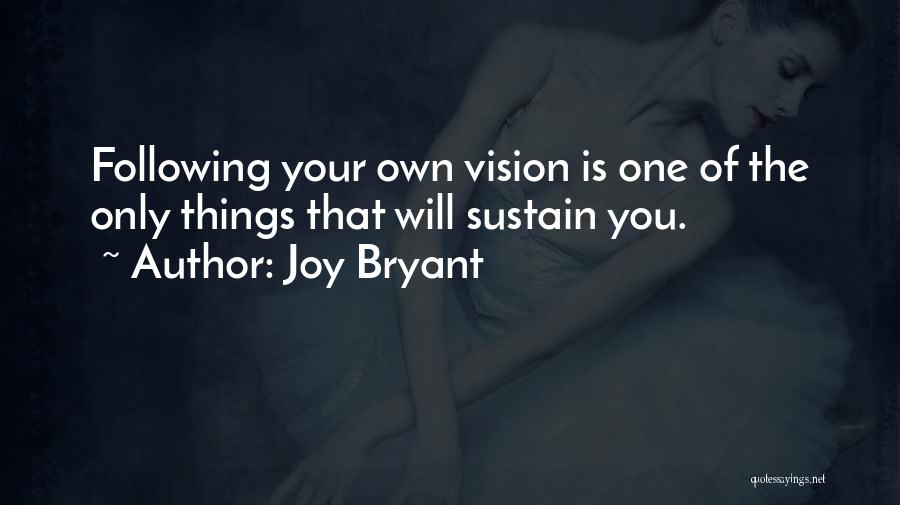 Joy Bryant Quotes: Following Your Own Vision Is One Of The Only Things That Will Sustain You.