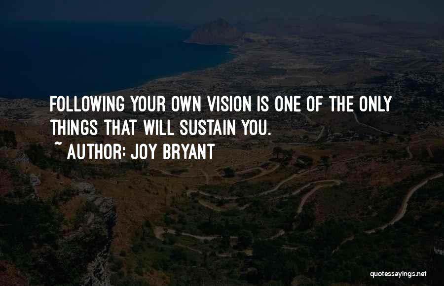 Joy Bryant Quotes: Following Your Own Vision Is One Of The Only Things That Will Sustain You.